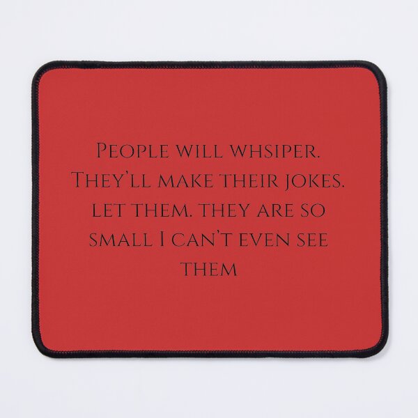 Item preview, people will whisper they'll make their jokes let them. they are so small i can't even see them designed and sold by LannisterOnMars.
