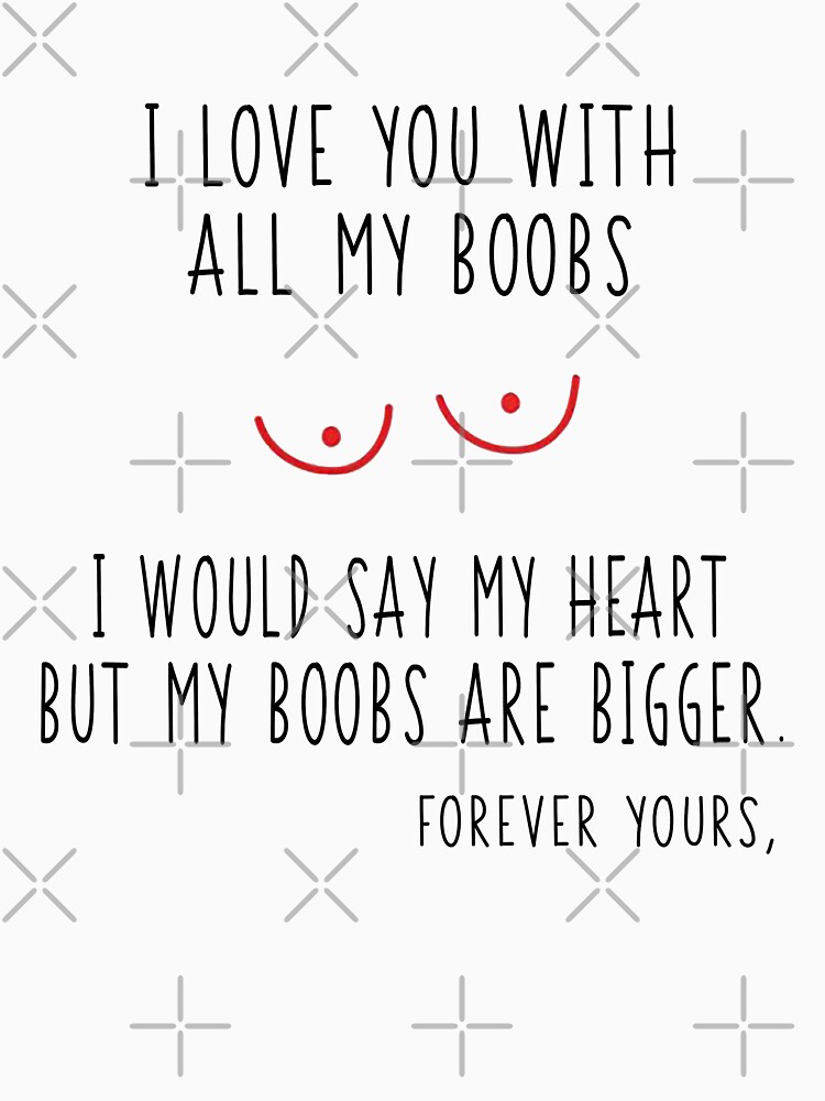 I Love You With All My Boobs T Shirt For Sale By Avalavoie Redbubble Boobs T Shirts Sexy