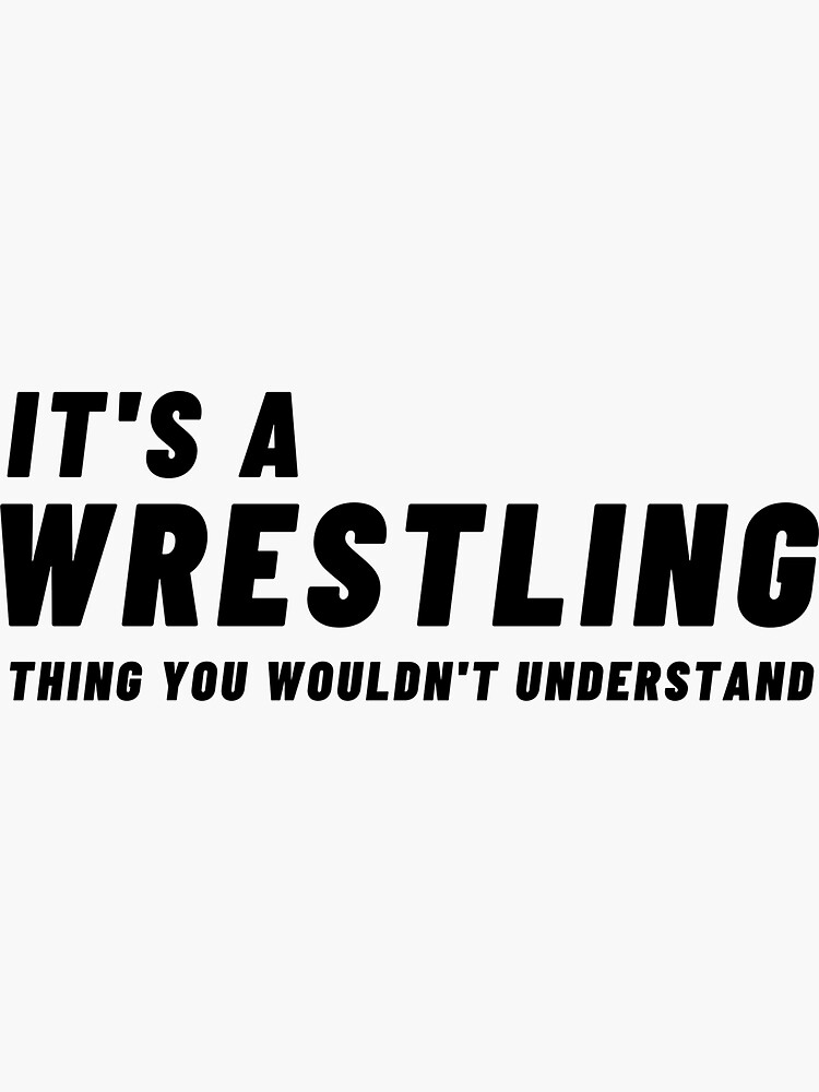 It's A Wrestling Thing You Wouldn't Understand T-shirt. | Sticker