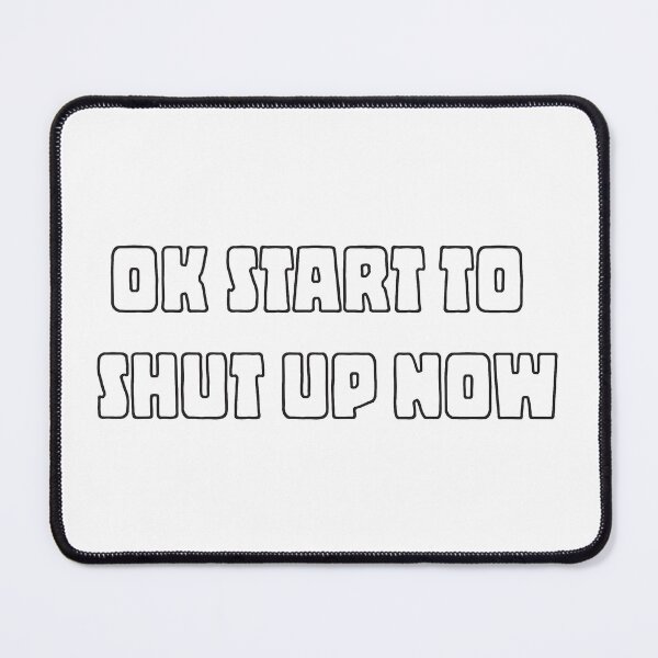 Item preview, Ok start to shut up now designed and sold by Melbournator.