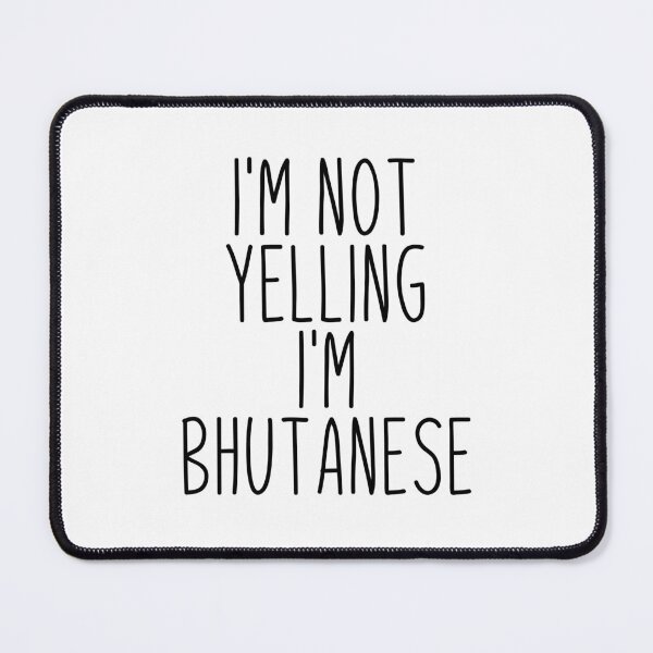 Item preview, I'm Not Yelling I'm Bhutanese - Bhutan designed and sold by MountainD.