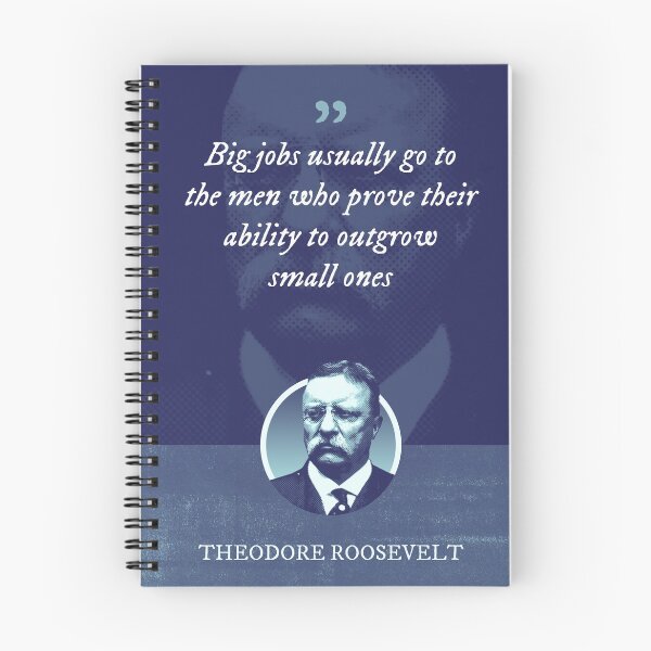 Item preview, Theodore Roosevelt - Big jobs usually go to the men who prove their ability to outgrow small ones designed and sold by Syahrasi.
