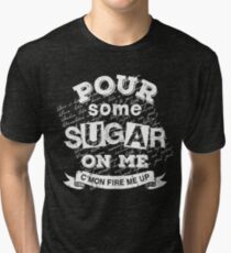 Pour Some Sugar On Me Tri-blend T-Shirt