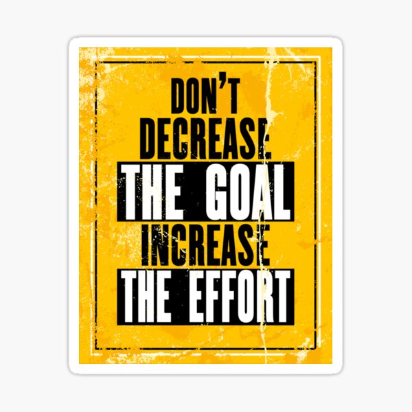"Do Not Decrease The Goal Increase The Effort." Sticker for Sale by ...