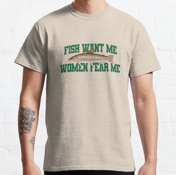 Fish Want Me Women Fear Me Meme Classic T-Shirt