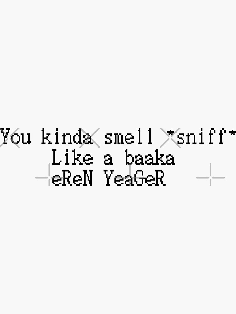 You Kinda Smell Like A Baka Eren Yeager