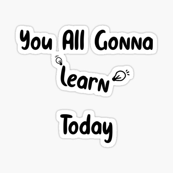 You All Gonna Learn Today Sticker For Sale By Mukroub Redbubble 