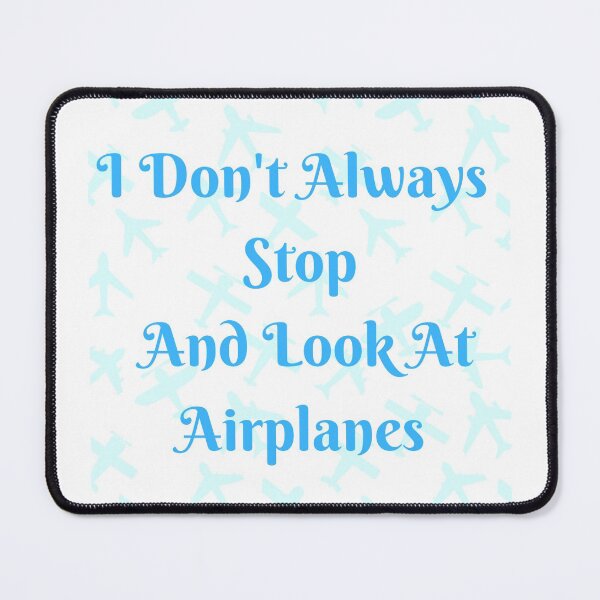 Item preview, I Don't Always Stop And Look At Airplanes designed and sold by TopStyles.