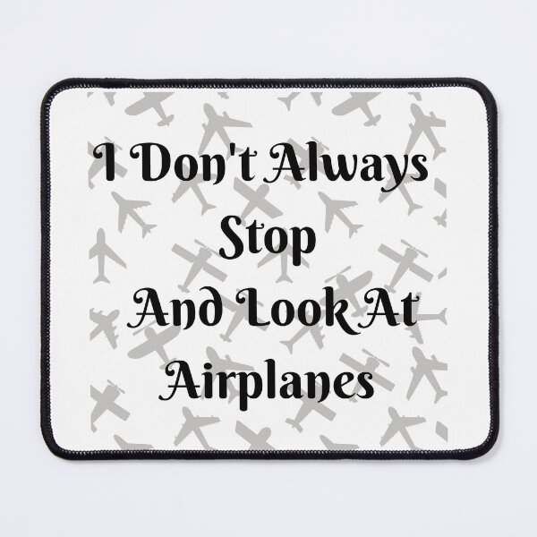 Item preview, I Don't Always Stop And Look At Airplanes designed and sold by TopStyles.