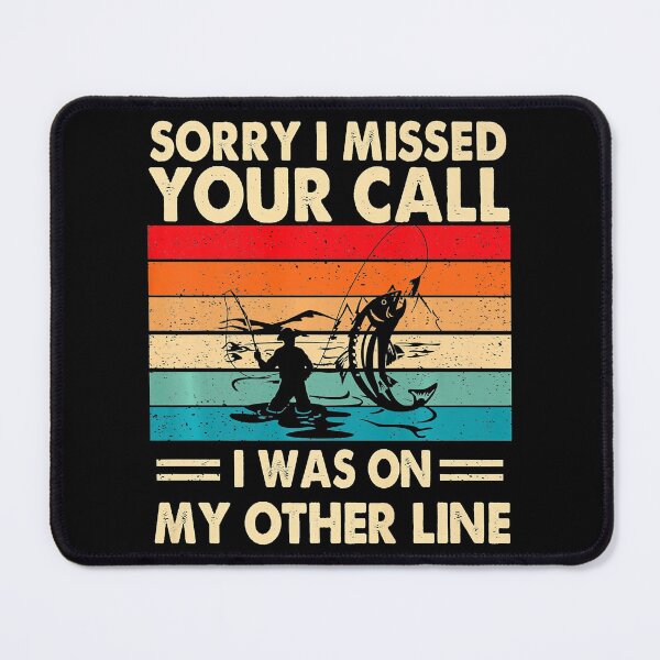 Item preview, Sorry I Missed Your Call Was On Other Line Fishing designed and sold by RaymondPurves.