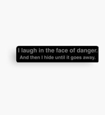 I laugh in the face of danger. And then I hide until it goes away. Canvas Print
