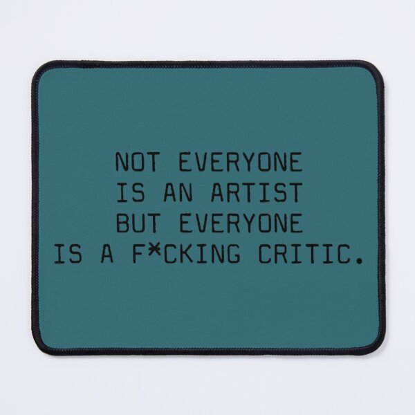 Item preview, Not Everyone Is an Artist But Everyone Is a F*cking Critic designed and sold by JuanKarlos.