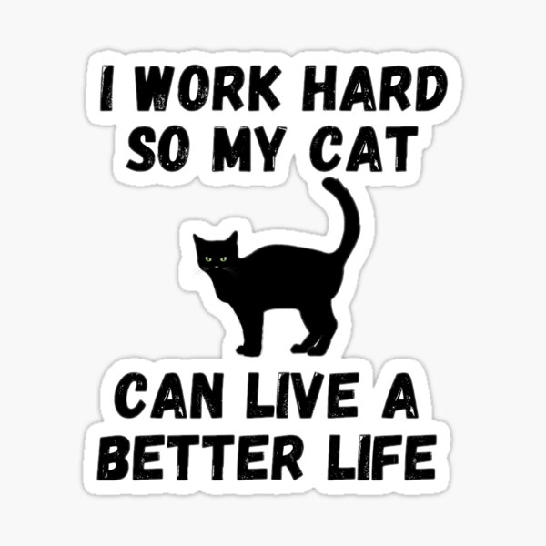 Decals & Skins Sticker Laminated Vinyl I work hard so my cat can have a ...