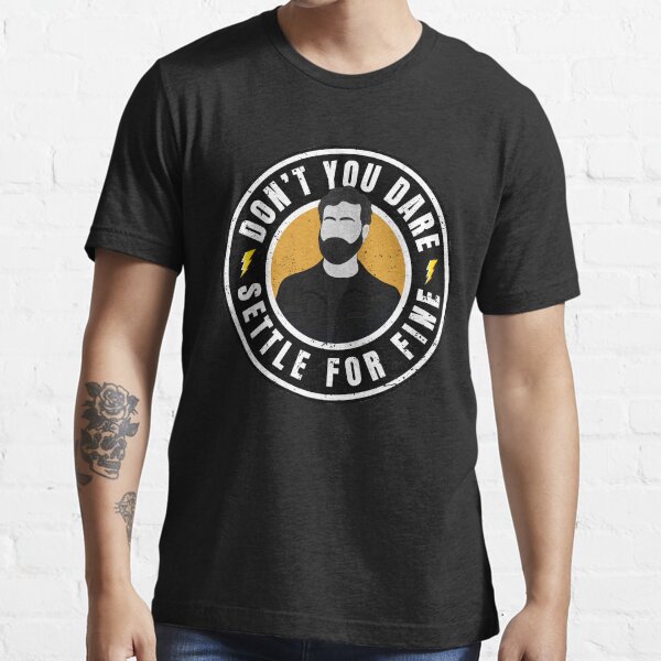 Roy quote about fine. Don't you dare settle for fine Essential T-Shirt