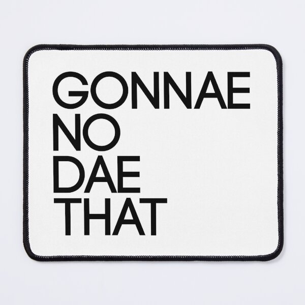 Item preview, GONNAE NO DAE THAT, Scots Language Phrase designed and sold by MacPean.
