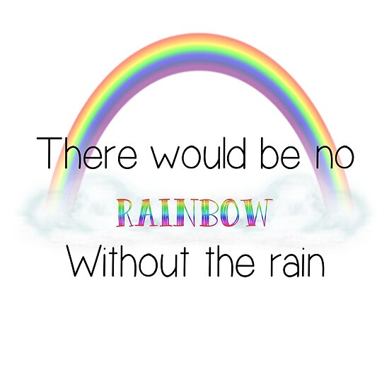 "There would be no rainbow without the rain" Poster by AnencephalyHope