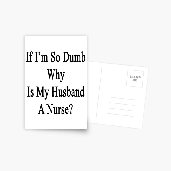 If I'm So Dumb Why Is My Husband A Nurse? Postcard