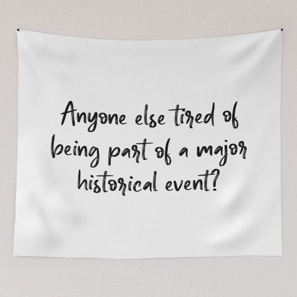 Item preview, Anyone Else Tired Of Being Part Of A Major Historical Event? designed and sold by Martini-Four.