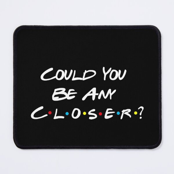 Item preview, Could You Be Any Closer? designed and sold by babidi90.