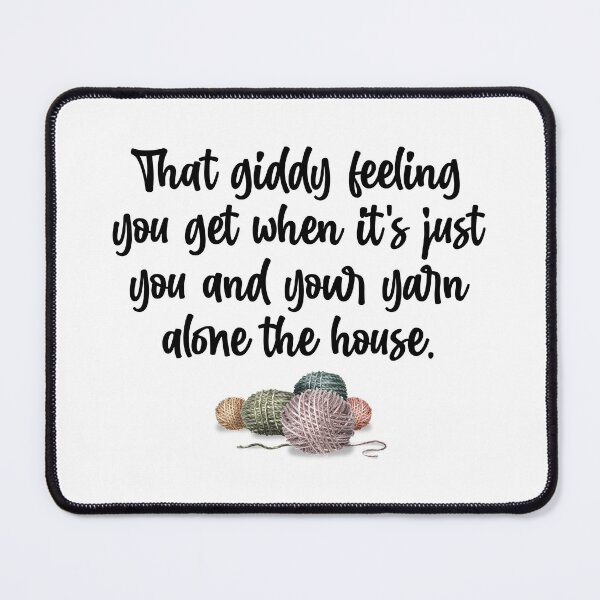 Item preview, That Giddy Feeling When You And Your Yarn Are Alone In The House designed and sold by Martini-Four.