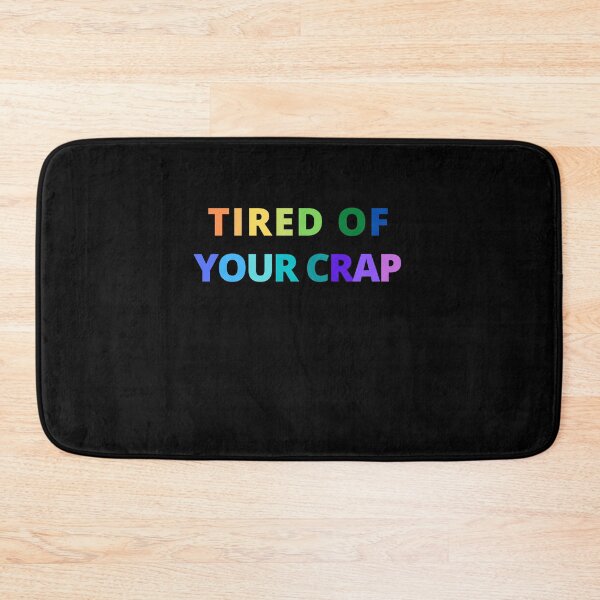 Item preview, Tired of your Crap designed and sold by Peter Stawicki.