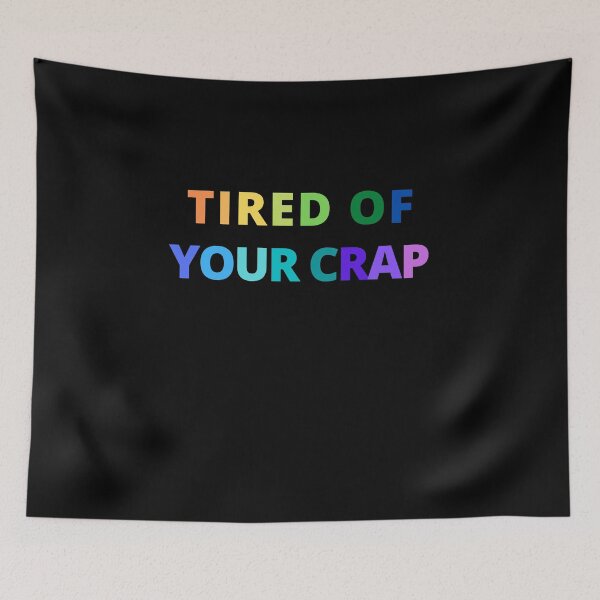 Item preview, Tired of your Crap designed and sold by Peter Stawicki.