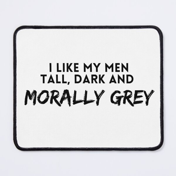 Item preview, I like my men Tall, Dark and Morally Grey designed and sold by jaekindacray.