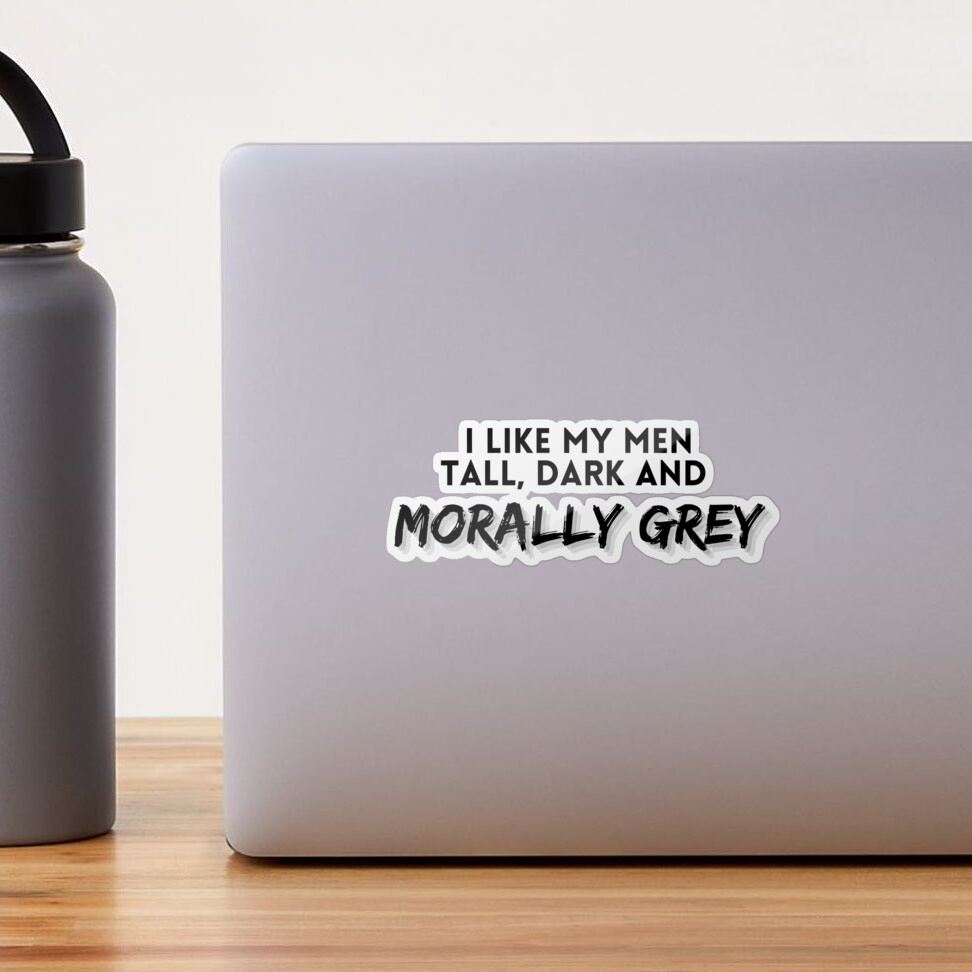 I like my men Tall, Dark and Morally Grey Sticker for Sale by jaekindacray