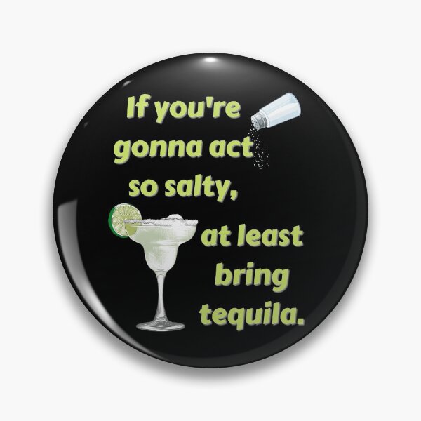 Item preview, If You're Gonna Act Salty, At Least Bring Tequila! designed and sold by PixiesPlace.