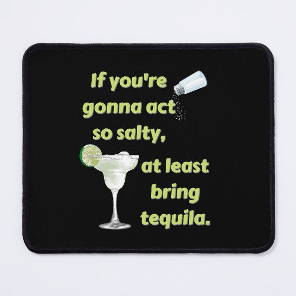 Item preview, If You're Gonna Act Salty, At Least Bring Tequila! designed and sold by PixiesPlace.