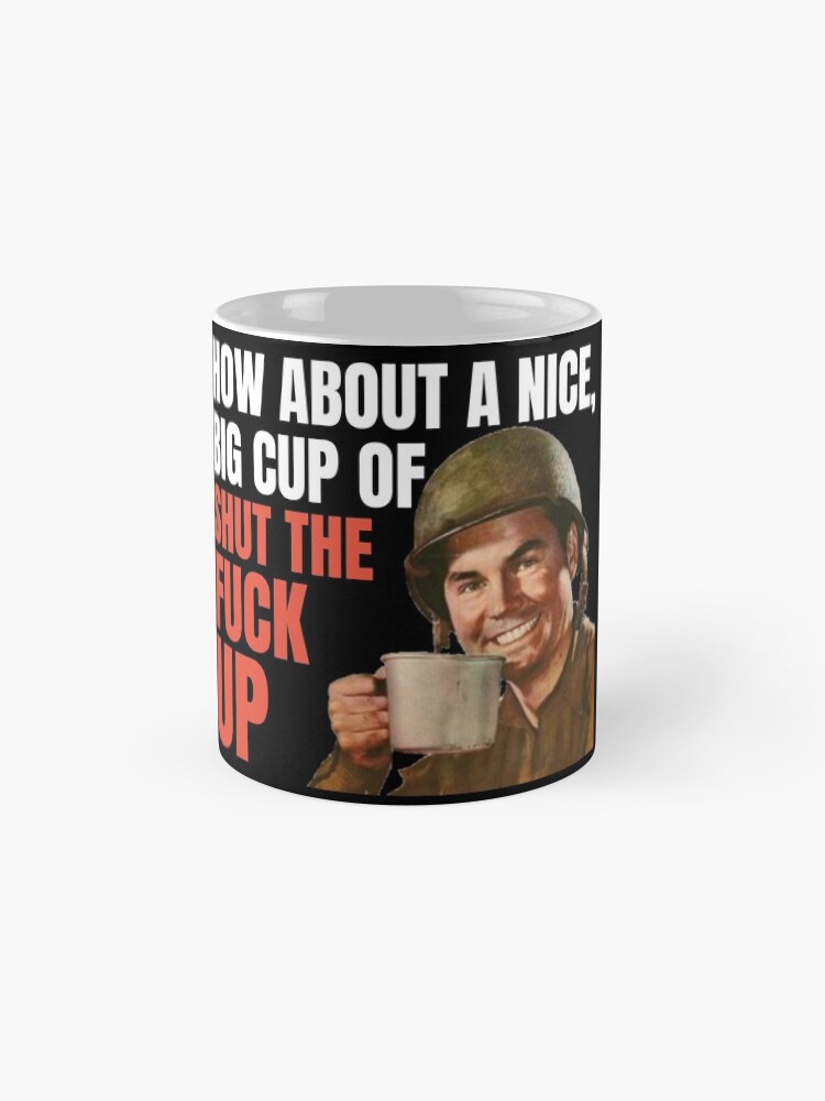 Alternate view of How about a nice big cup of shut the fuck up Coffee Mug