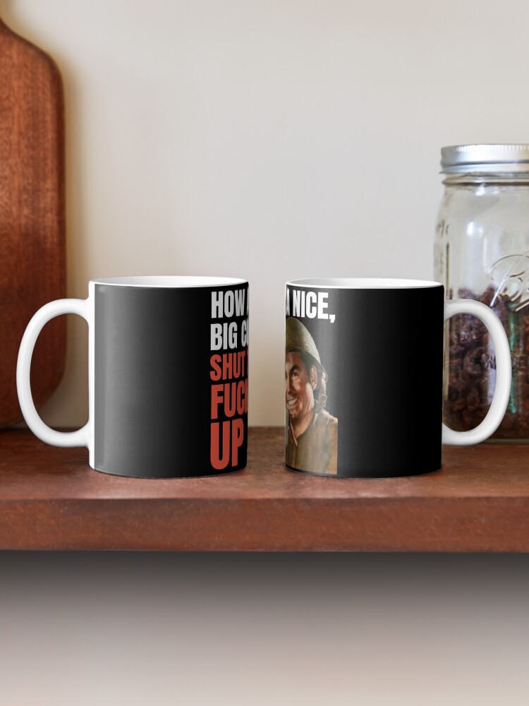Alternate view of How about a nice big cup of shut the fuck up Coffee Mug