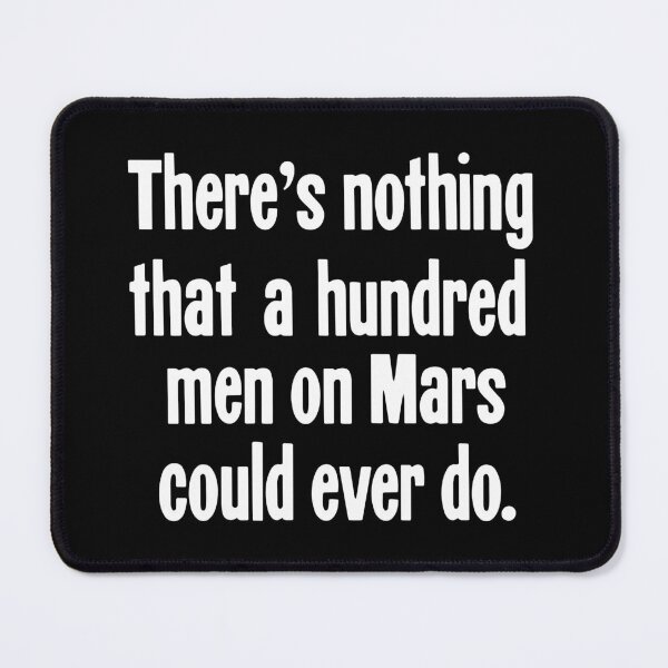 Item preview, There's Nothing That A Hundred Men On Mars Could Ever Do designed and sold by Good-Looking Corpse.