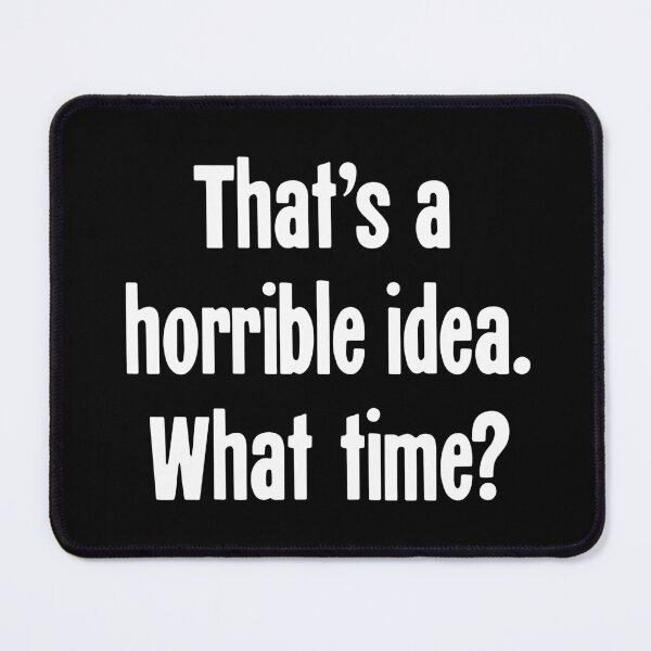 Item preview, That's A Horrible Idea. What Time? designed and sold by Good-Looking Corpse.