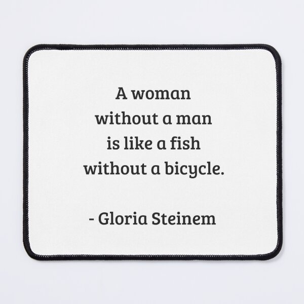 Item preview, Gloria Steinem Feminist Quotes - A woman without a man is like a fish without a bicycle designed and sold by Inspirationmotivation.