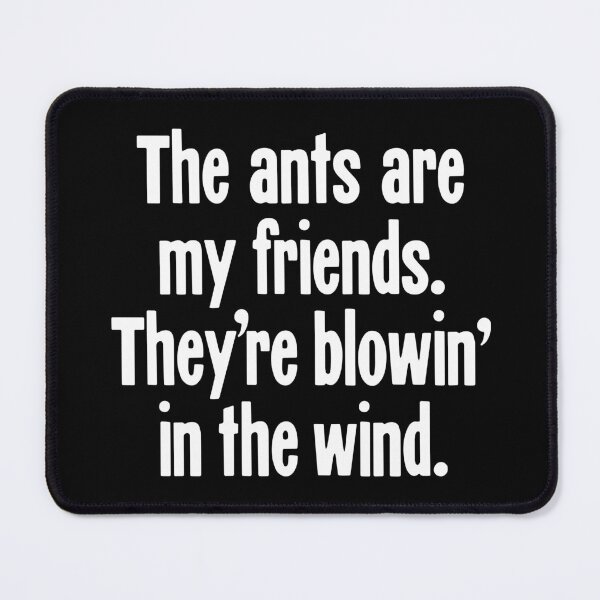 Item preview, The Ants Are My Friends. They're Blowin' In the Wind. designed and sold by Good-Looking Corpse.