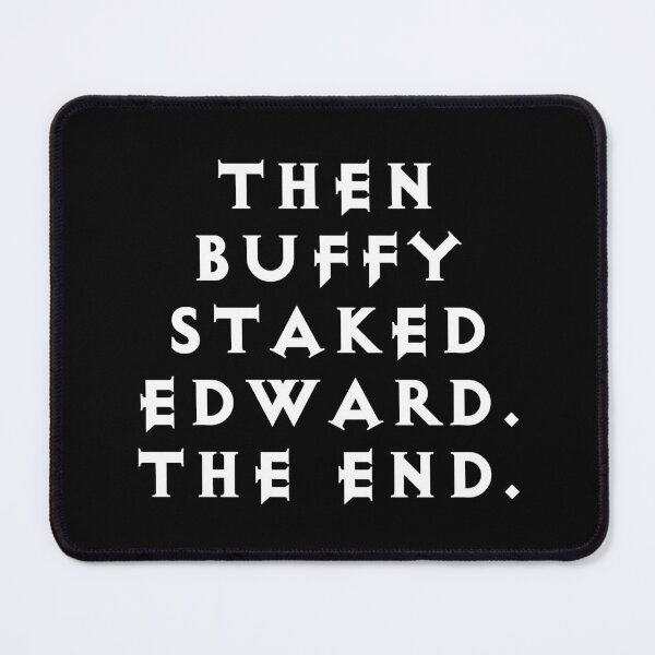Item preview, Then Buffy Staked Edward. The End. designed and sold by Good-Looking Corpse.