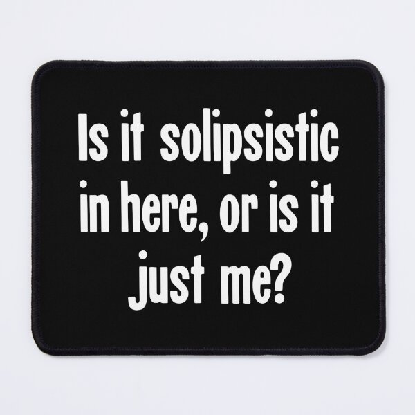 Item preview, Is It Solipsistic In Here, Or Is It Just Me? designed and sold by Good-Looking Corpse.