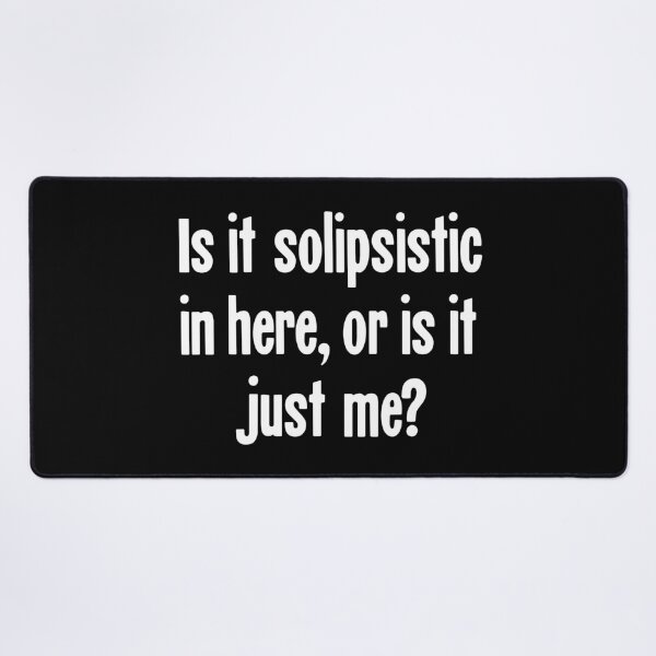 Item preview, Is It Solipsistic In Here, Or Is It Just Me? designed and sold by Good-Looking Corpse.