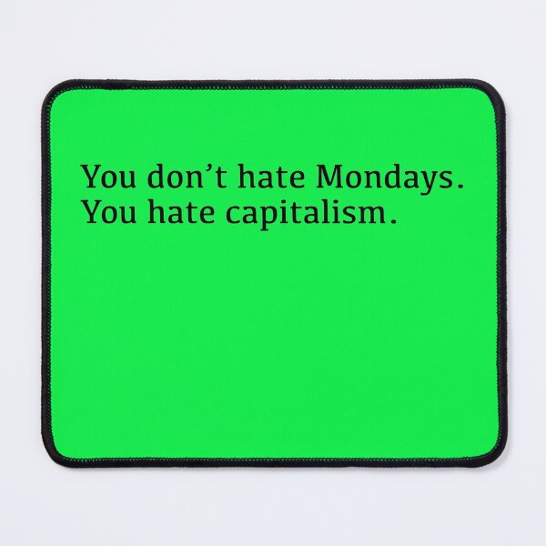Item preview, You Don't Hate Mondays. You Hate Capitalism (black) designed and sold by YoFlyList.