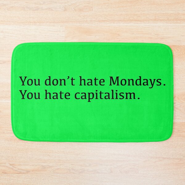 Item preview, You Don't Hate Mondays. You Hate Capitalism (black) designed and sold by YoFlyList.