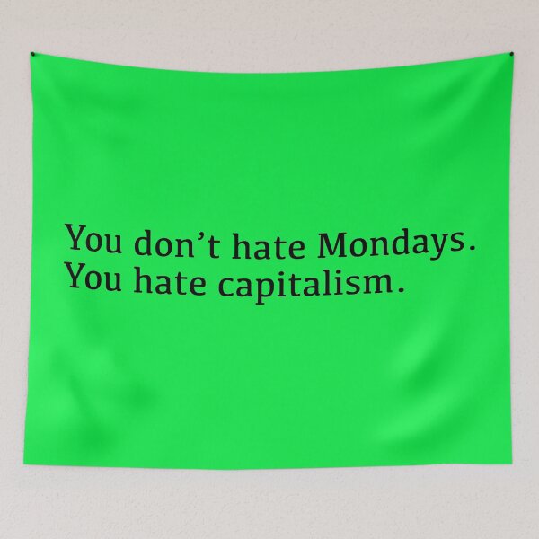 Item preview, You Don't Hate Mondays. You Hate Capitalism (black) designed and sold by YoFlyList.