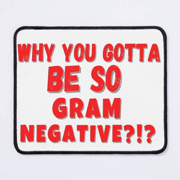 Item preview, FUNNY LAB TECH WHY YOU GOTTA BE SO GRAM NEGATIVE?? MICROBIOLOGY designed and sold by Hippiesole.