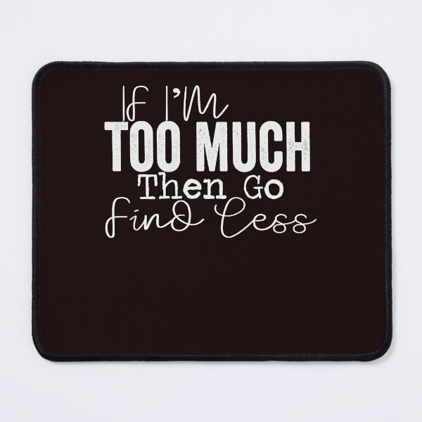 Item preview, If I'm too much then go find less designed and sold by balonmemcai.