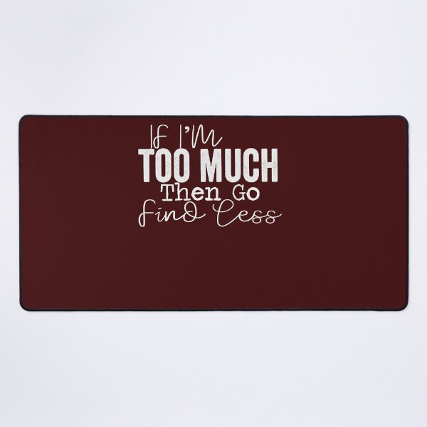 Item preview, If I'm too much then go find less designed and sold by balonmemcai.