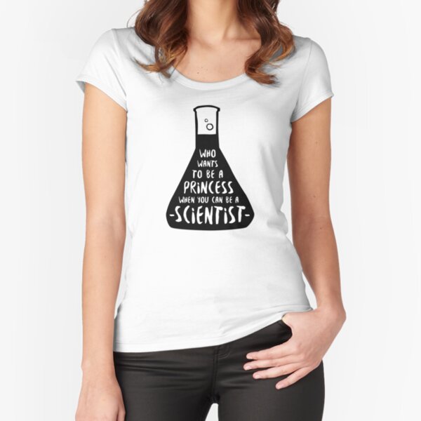 Who wants to be a princess when you can be a scientist Fitted Scoop T-Shirt