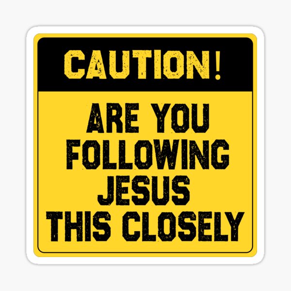 Are You Following Jesus This Closely Funny Caution Funny Warning Sticker For Sale By 