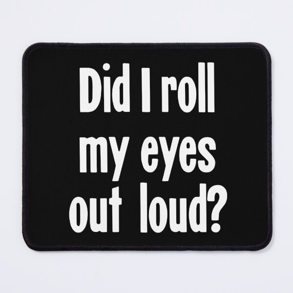 Item preview, Did I Roll My Eyes Out Loud? designed and sold by Good-Looking Corpse.