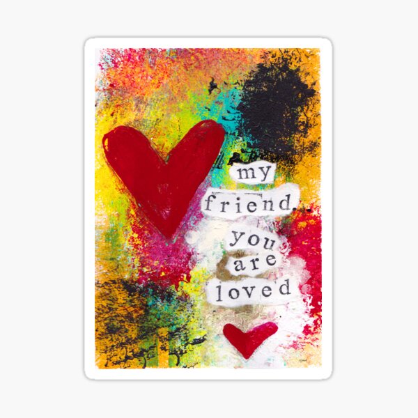 MY FRIEND, YOU ARE LOVED  Sticker