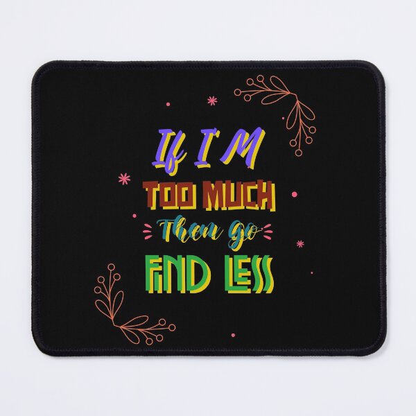Item preview, If I'm too much then go find less designed and sold by FabulousBites.